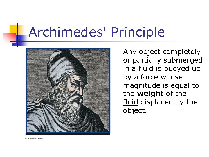 Archimedes' Principle Any object completely or partially submerged in a fluid is buoyed up