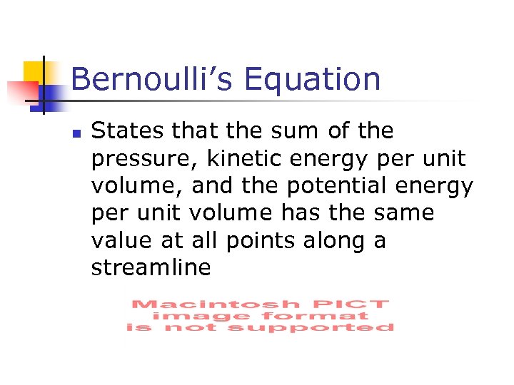 Bernoulli’s Equation n States that the sum of the pressure, kinetic energy per unit