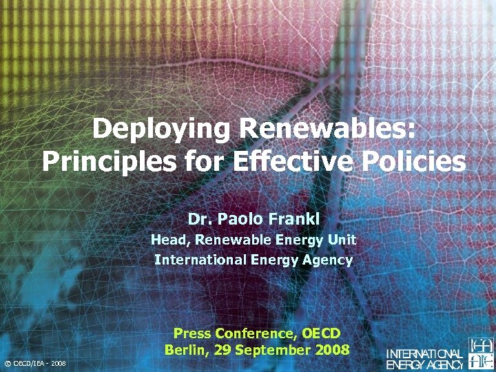 Deploying Renewables: Principles for Effective Policies Dr. Paolo Frankl Head, Renewable Energy Unit International