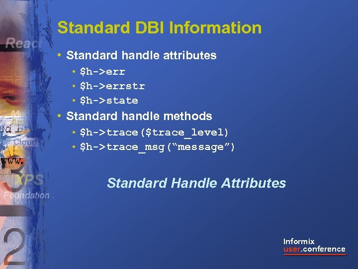 Standard DBI Information • Standard handle attributes • $h->errstr • $h->state • Standard handle