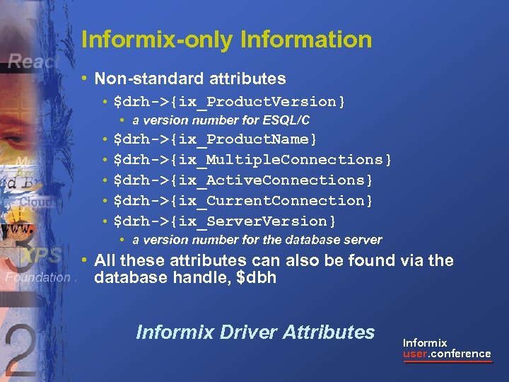 Informix-only Information • Non-standard attributes • $drh->{ix_Product. Version} • a version number for ESQL/C