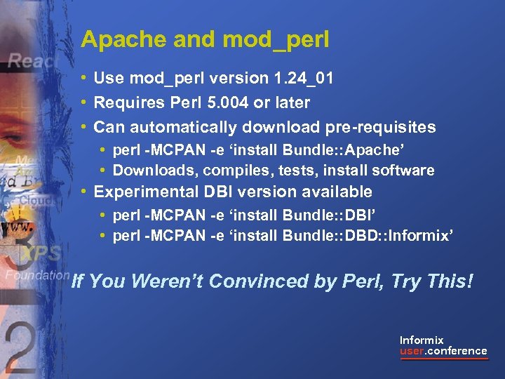 Apache and mod_perl • Use mod_perl version 1. 24_01 • Requires Perl 5. 004