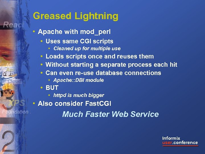 Greased Lightning • Apache with mod_perl • Uses same CGI scripts • Cleaned up