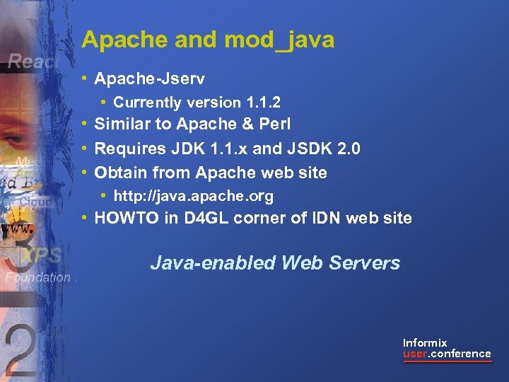 Apache and mod_java • Apache-Jserv • Currently version 1. 1. 2 • Similar to