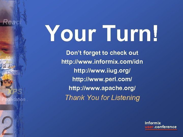 Your Turn! Don’t forget to check out http: //www. informix. com/idn http: //www. iiug.