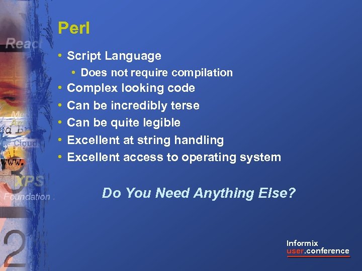 Perl • Script Language • Does not require compilation • • • Complex looking