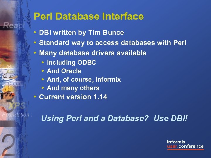 Perl Database Interface • DBI written by Tim Bunce • Standard way to access