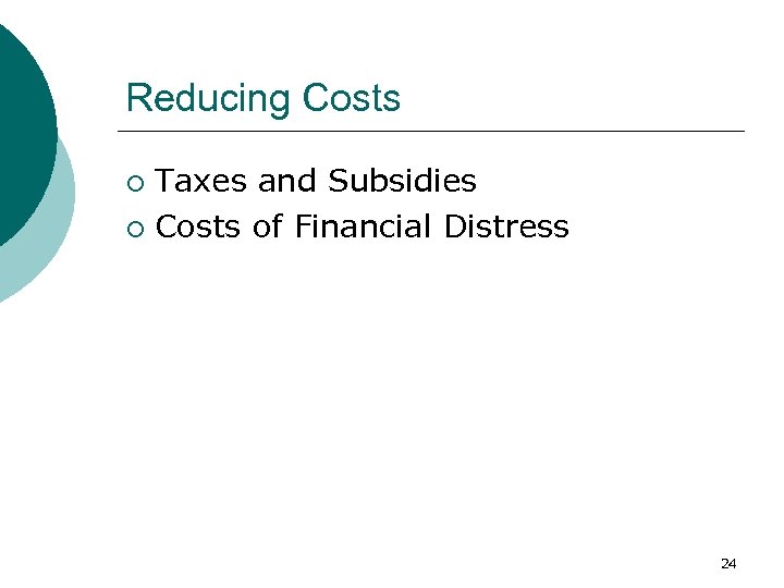 Reducing Costs Taxes and Subsidies ¡ Costs of Financial Distress ¡ 24 