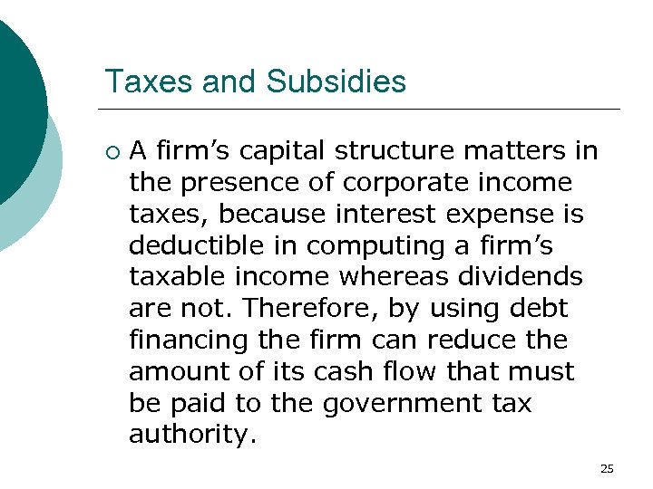 Taxes and Subsidies ¡ A firm’s capital structure matters in the presence of corporate