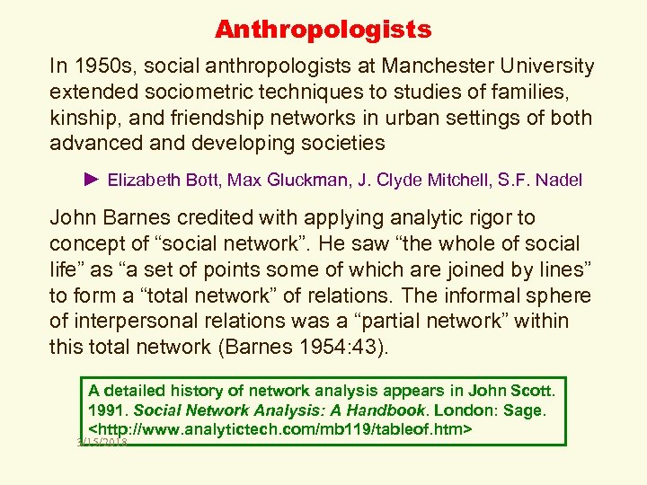 Anthropologists In 1950 s, social anthropologists at Manchester University extended sociometric techniques to studies