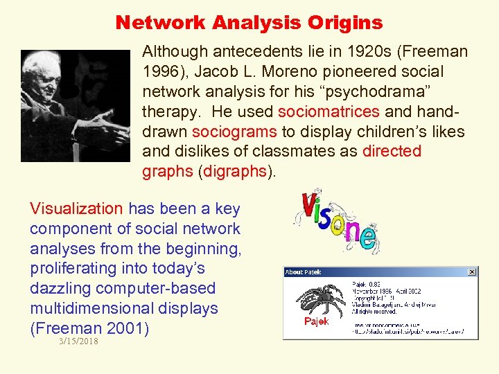 Network Analysis Origins Although antecedents lie in 1920 s (Freeman 1996), Jacob L. Moreno