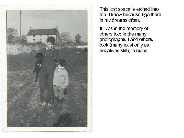 This lost space is etched into me. I know because I go there in