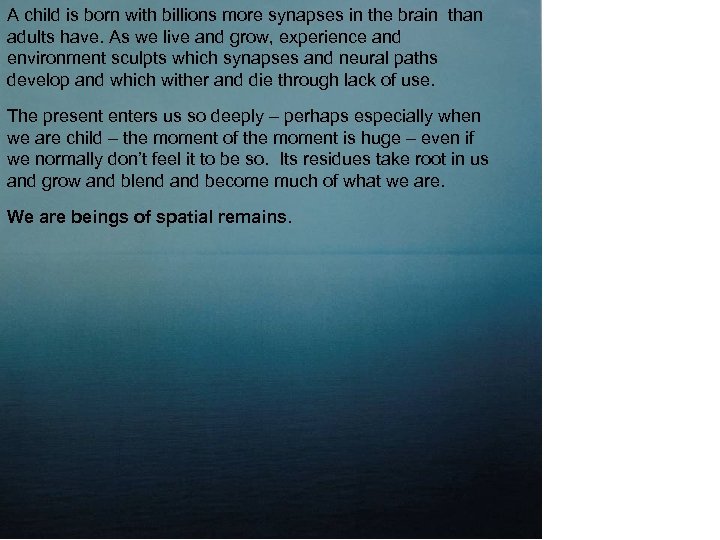 A child is born with billions more synapses in the brain than adults have.