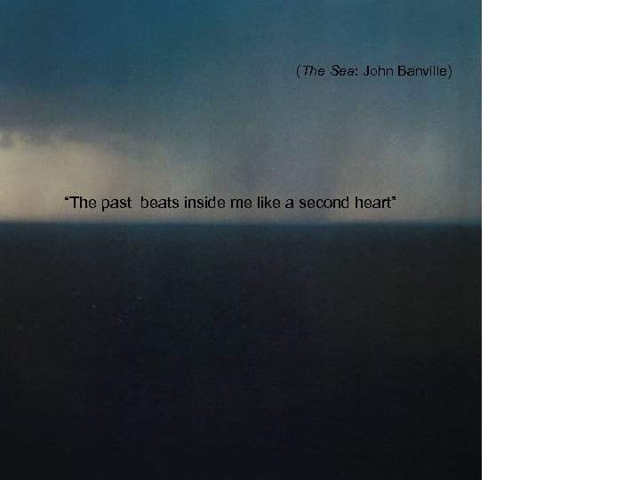 (The Sea: John Banville) “The past beats inside me like a second heart” 