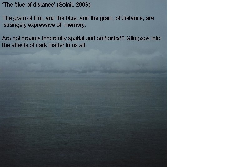 ‘The blue of distance’ (Solnit, 2006) The grain of film, and the blue, and