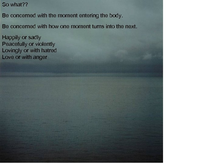 So what? ? Be concerned with the moment entering the body. Be concerned with