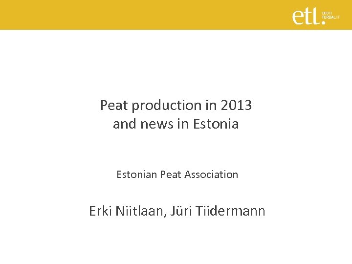 Peat production in 2013 and news in Estonian Peat Association Erki Niitlaan, Jüri Tiidermann