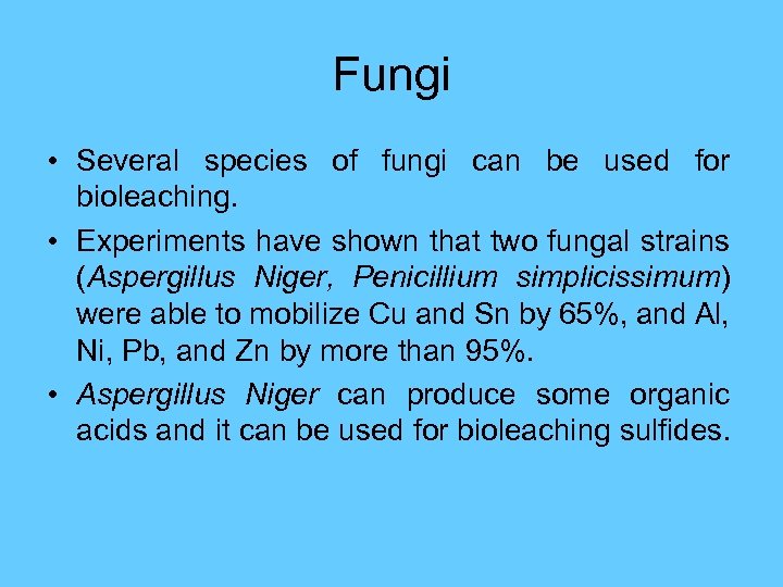 Fungi • Several species of fungi can be used for bioleaching. • Experiments have