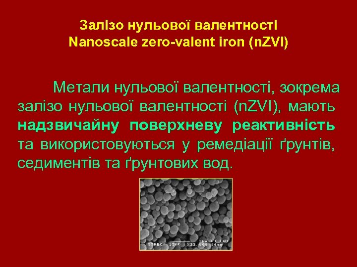 Залізо нульової валентності Nanoscale zero-valent iron (n. ZVI) Метали нульової валентності, зокрема залізо нульової