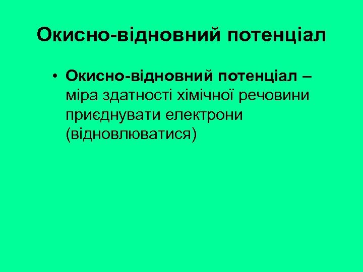 Окисно-відновний потенціал • Окисно-відновний потенціал – міра здатності хімічної речовини приєднувати електрони (відновлюватися) 