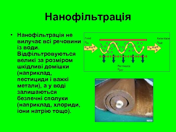 Нанофільтрація • Нанофільтрація не вилучає всі речовини із води. Відфільтровуються великі за розміром шкідливі