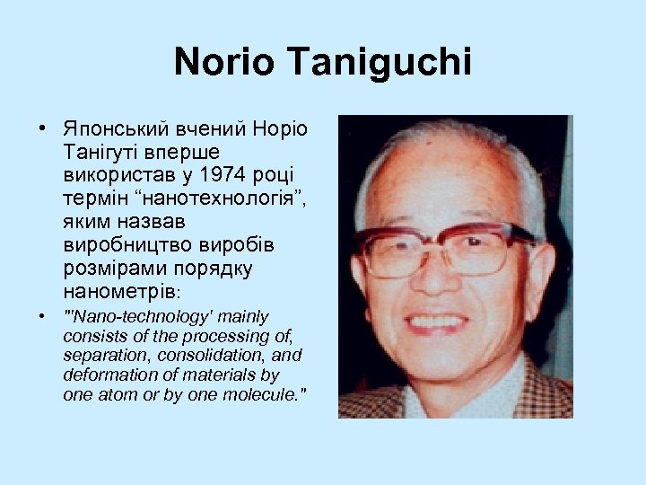 Norio Taniguchi • Японський вчений Норіо Танігуті вперше використав у 1974 році термін “нанотехнологія”,