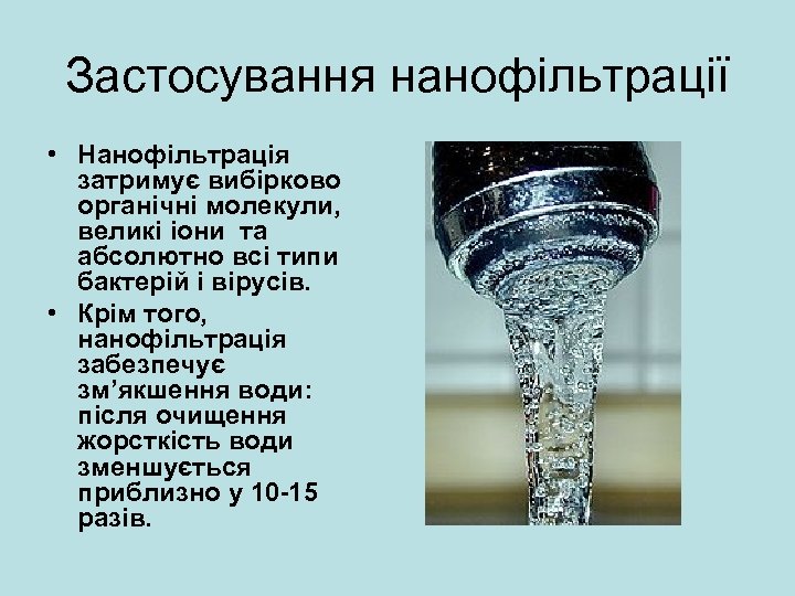 Застосування нанофільтрації • Нанофільтрація затримує вибірково органічні молекули, великі іони та абсолютно всі типи
