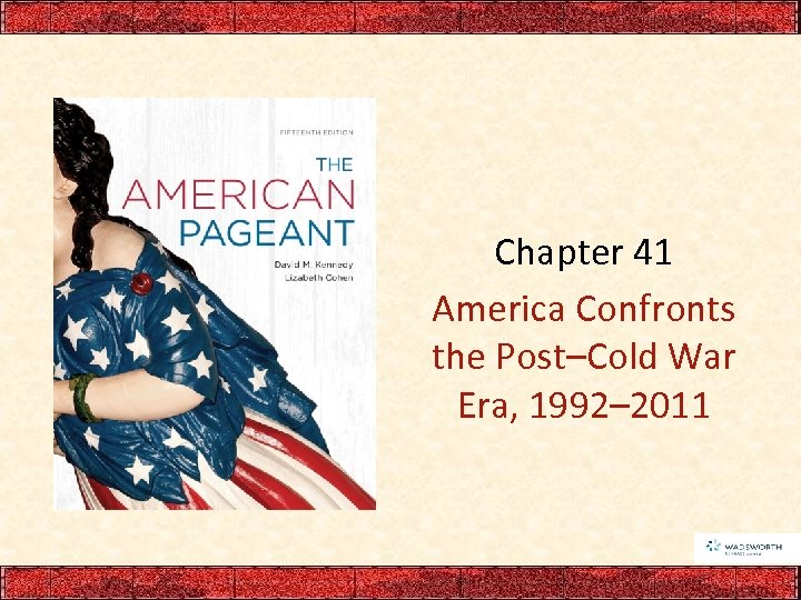 Chapter 41 America Confronts the Post–Cold War Era, 1992– 2011 