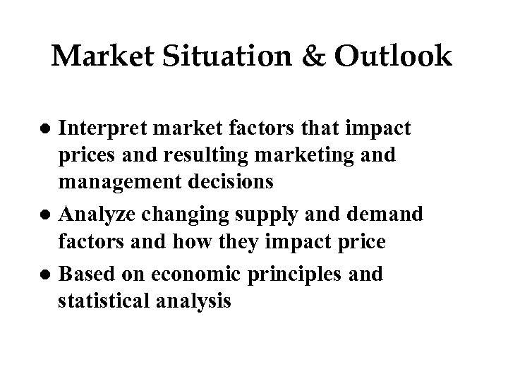 Market Situation & Outlook Interpret market factors that impact prices and resulting marketing and