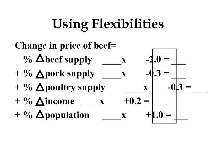 Using Flexibilities Change in price of beef= % beef supply ____x -2. 0 =