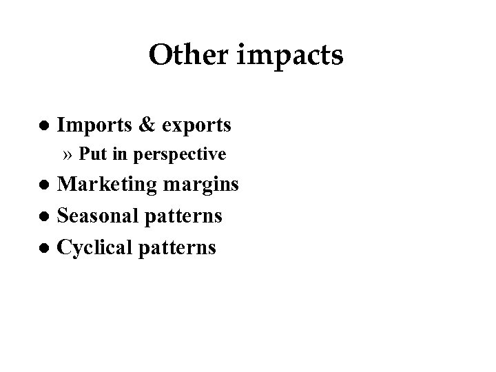 Other impacts l Imports & exports » Put in perspective Marketing margins l Seasonal
