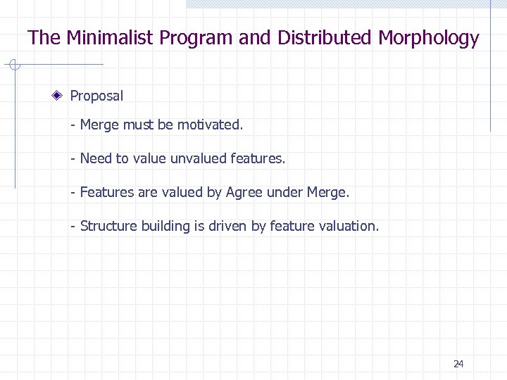 The Minimalist Program and Distributed Morphology Proposal - Merge must be motivated. - Need