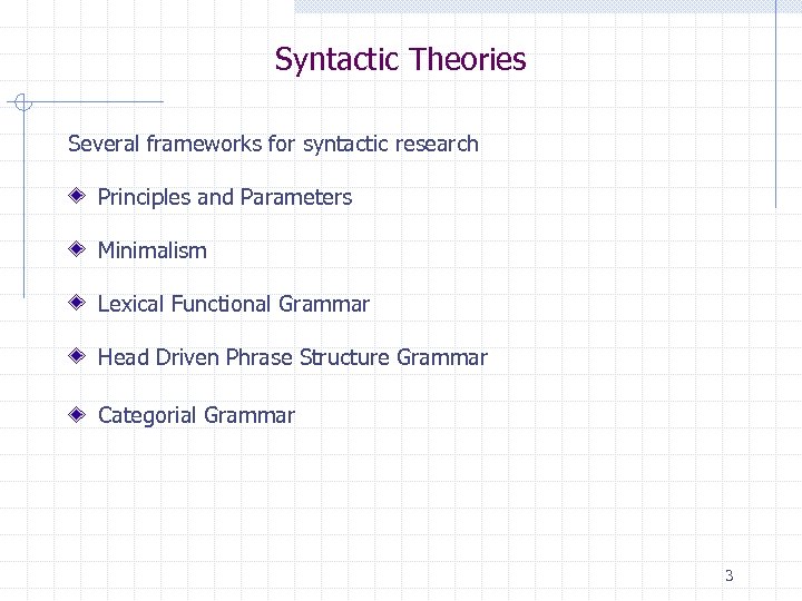 Syntactic Theories Several frameworks for syntactic research Principles and Parameters Minimalism Lexical Functional Grammar