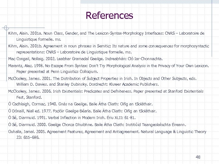 References Kihm, Alain. 2001 a. Noun Class, Gender, and The Lexicon-Syntax-Morphology Interfaces: CNRS –