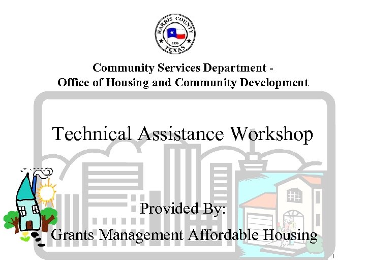 Community Services Department Office of Housing and Community Development Technical Assistance Workshop Provided By: