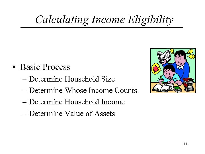 Calculating Income Eligibility • Basic Process – Determine Household Size – Determine Whose Income