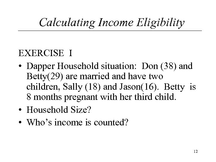 Calculating Income Eligibility EXERCISE I • Dapper Household situation: Don (38) and Betty(29) are
