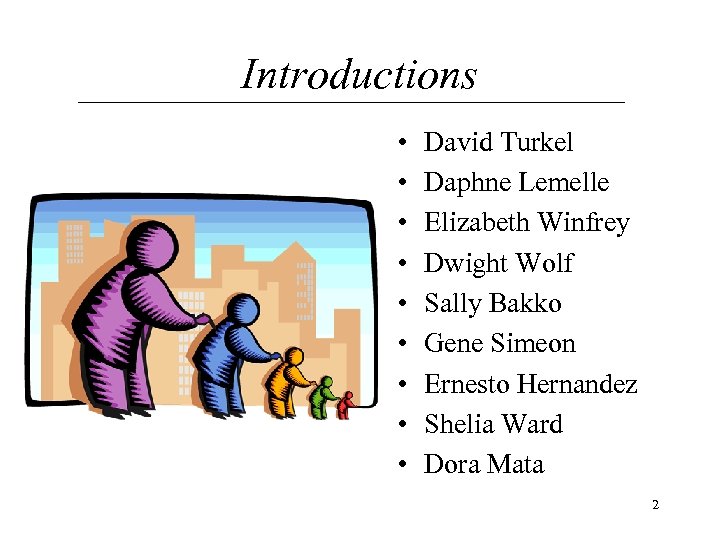 Introductions • • • David Turkel Daphne Lemelle Elizabeth Winfrey Dwight Wolf Sally Bakko