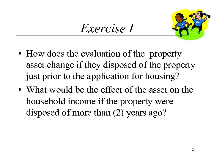 Exercise I • How does the evaluation of the property asset change if they