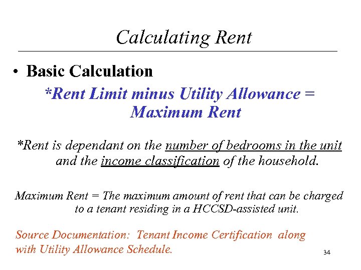 Calculating Rent • Basic Calculation *Rent Limit minus Utility Allowance = Maximum Rent *Rent