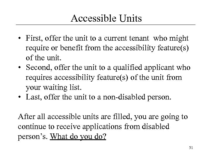Accessible Units • First, offer the unit to a current tenant who might require