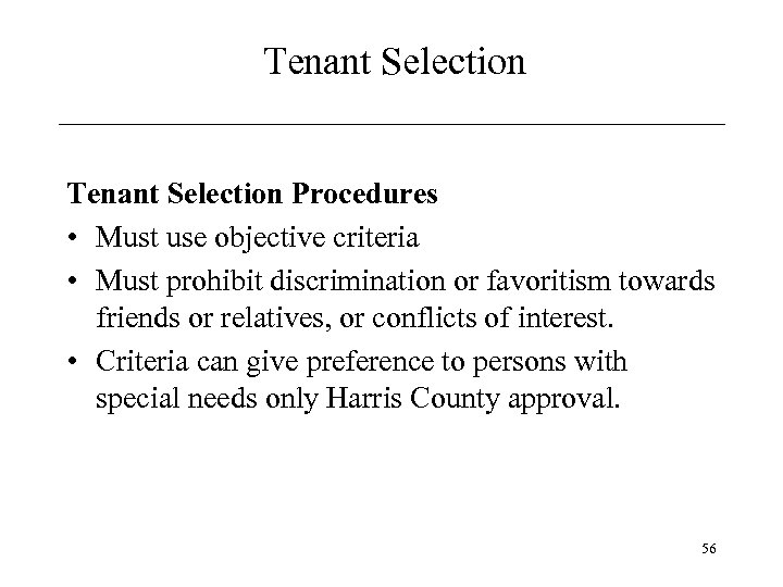 Tenant Selection Procedures • Must use objective criteria • Must prohibit discrimination or favoritism