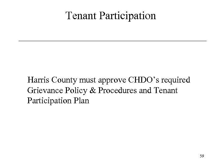 Tenant Participation Harris County must approve CHDO’s required Grievance Policy & Procedures and Tenant