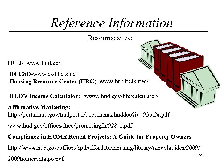 Reference Information Resource sites: HUD- www. hud. gov HCCSD-www. csd. hctx. net Housing Resource
