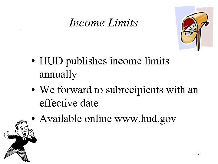 Income Limits • HUD publishes income limits annually • We forward to subrecipients with