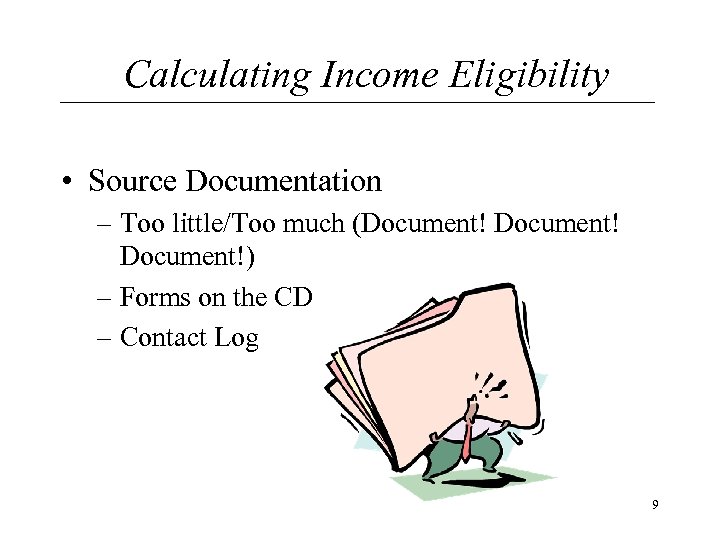Calculating Income Eligibility • Source Documentation – Too little/Too much (Document!) – Forms on