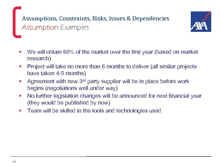 Assumptions, Constraints, Risks, Issues & Dependencies Assumption Examples § § § 13 We will