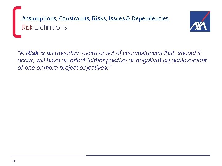 Assumptions, Constraints, Risks, Issues & Dependencies Risk Definitions “A Risk is an uncertain event