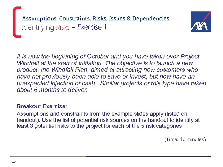 Assumptions, Constraints, Risks, Issues & Dependencies Identifying Risks – Exercise 1 It is now