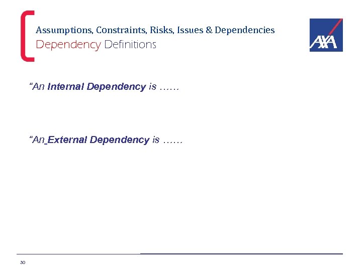 Assumptions, Constraints, Risks, Issues & Dependencies Dependency Definitions “An Internal Dependency is ……a precedence